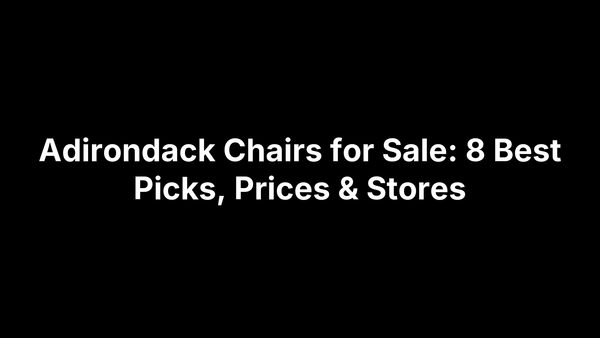 Adirondack Chairs for Sale: 8 Best Picks, Prices & Stores