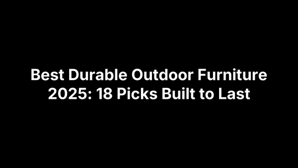 Best Durable Outdoor Furniture 2025: 18 Picks Built to Last