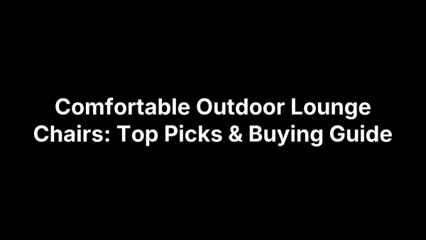 Comfortable Outdoor Lounge Chairs: Top Picks & Buying Guide