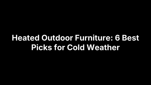 Heated Outdoor Furniture: 6 Best Picks for Cold Weather