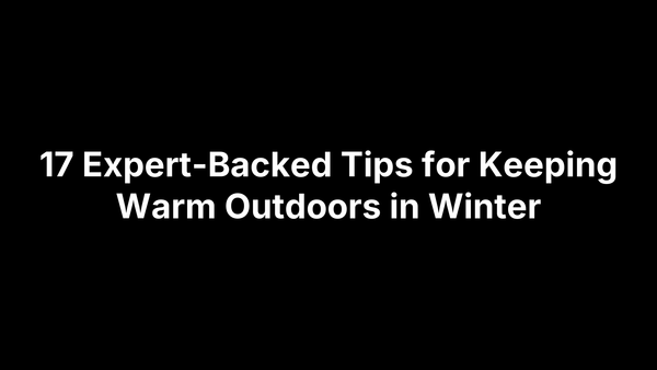 17 Expert-Backed Tips for Keeping Warm Outdoors in Winter
