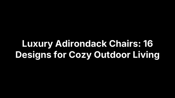Luxury Adirondack Chairs: 16 Designs for Cozy Outdoor Living